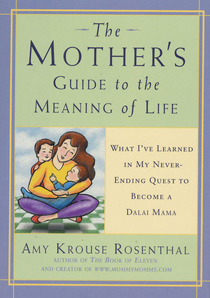 The Mother's Guide to the Meaning of Life: What I've Learned in My Never-Ending Quest to Become a Dalai Mama by Amy Krouse Rosenthal