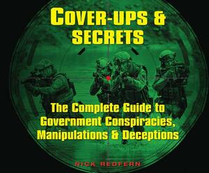 Cover-Ups & Secrets: The Complete Guide to Government Conspiracies, Manipulations & Deceptions by Nick Redfern