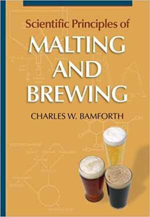 Scientific Principles of Malting and Brewing by Charles W. Bamforth, American Society of Brewing Chemists