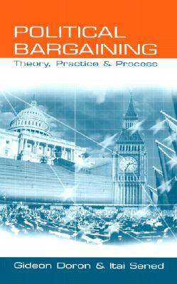 Political Bargaining: Theory, Practice and Process by Itai Sened, Gideon Doron