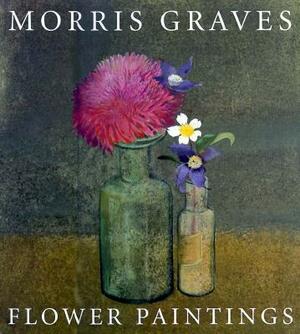 Morris Graves: Flower Paintings by Theodore F. Wolff