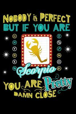 Nobody Is Perfect But If You Are Scorpio You Are Pretty Damn Close by Darren Kindness