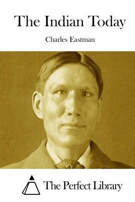 The Indian Today by Charles Eastman