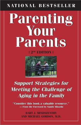 Parenting Your Parents: Support Strategies for Meeting the Challenge of Aging in the Family: 2nd Edition, Revised & Expanded by Michael Gordon, Bart J. Mindszenthy