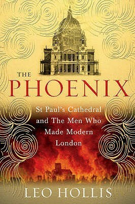 The Phoenix: St Paul's Cathedral and the Men Who Made Modern London by Leo Hollis