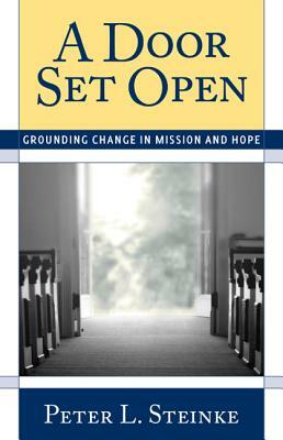 A Door Set Open: Grounding Change in Mission and Hope by Peter L. Steinke