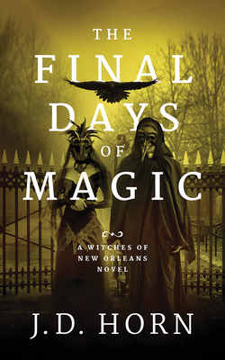 The Final Days of Magic by J. D. Horn