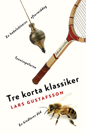 Tre korta klassiker: Tennisspelarna, En biodlares död, En kakelsättares eftermiddag by Lars Gustafsson