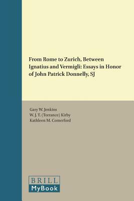 From Rome to Zurich, Between Ignatius and Vermigli: Essays in Honor of John Patrick Donnelly, Sj by 