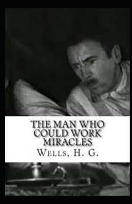 The Man Who Could Work Miracles Illustrated by H.G. Wells