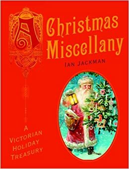A Christmas Miscellany: A Victorian Holiday Treasury by Ian Jackman