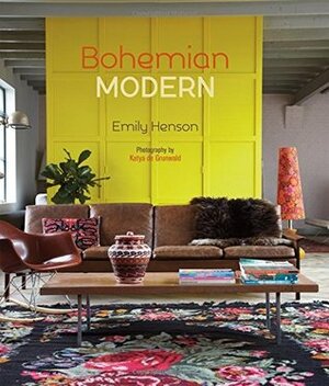 Bohemian Modern: Imaginative and Affordable Ideas for a Creative and Beautiful Home by Emily Henson