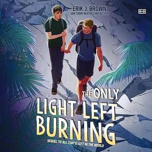 The Only Light Left Burning by Erik J. Brown