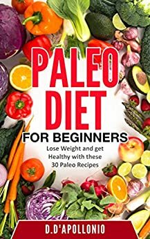 Paleo: Paleo Diet For Beginners Lose Weight And Get Healthy With These 30 Paleo Recipes by Daniel D'apollonio