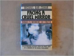 Facing a Cruel Mirror: Israel's Moment of Truth by Michael Bar-Zohar