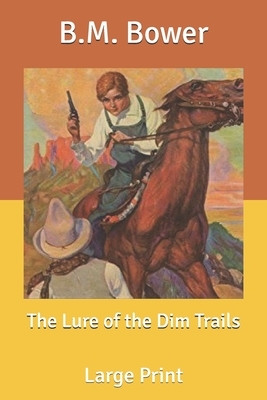 The Lure of the Dim Trails: Large Print by B. M. Bower