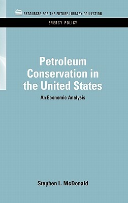 Petroleum Conservation in the United States: An Economic Analysis by Stephen MacDonald