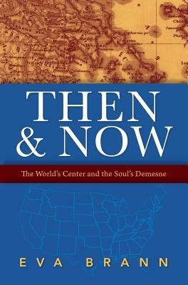 Then & Now: The World's Center and the Soul's Demesne by Eva Brann