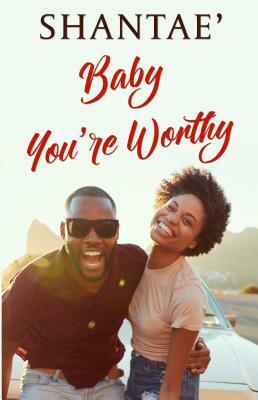 Baby You're Worthy by Shantaé