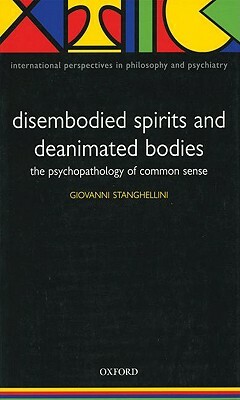 Disembodied Spirits and Deanimated Bodies: The Psychopathology of Common Sense by Giovanni Stanghellini
