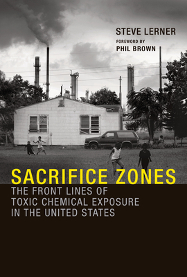 Sacrifice Zones: The Front Lines of Toxic Chemical Exposure in the United States by Steve Lerner