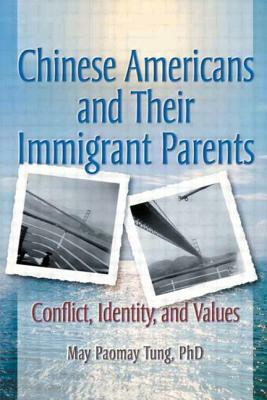 Chinese Americans and Their Immigrant Parents: Conflict, Identity, and Values by Terry S. Trepper, May Tung