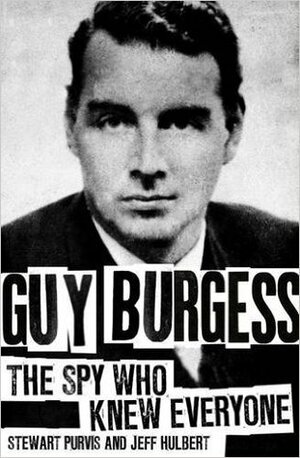 Guy Burgess: The Spy Who Knew Everyone by Stewart Purvis, Jeff Hulbert