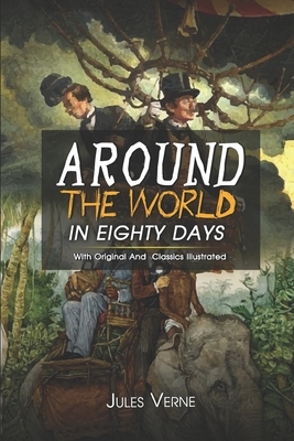 Around the World in Eighty Days: ( illustrated ) The Complete Original Classic Novel, Unabridged Classic Edition by Jules Verne