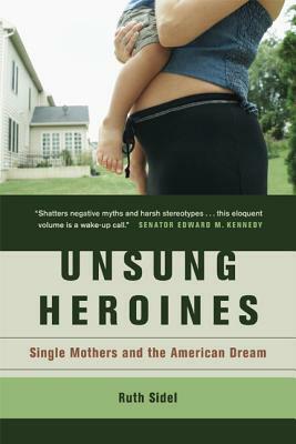 Unsung Heroines: Single Mothers and the American Dream by Ruth Sidel