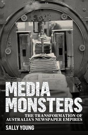 Media Monsters: The Transformation of Australia's Newspaper Empires by Sally Young