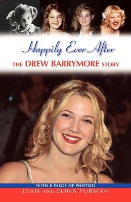 Happily Ever After: The Drew Barrymore Story by Leah Furman, Elina Furman