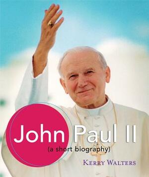 John Paul II: A Short Biography by Kerry Walters