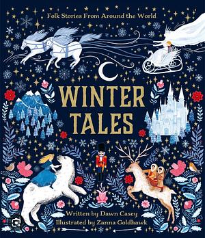 Winter Tales: Stories and Folktales from Around the World by Dawn Casey, Dawn Casey, Zanna Goldhawk
