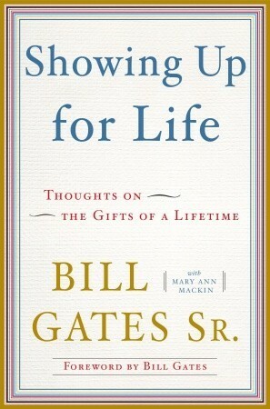 Showing Up for Life: Thoughts on the Gifts of a Lifetime by Mary Ann Mackin, Bill Gates Sr.
