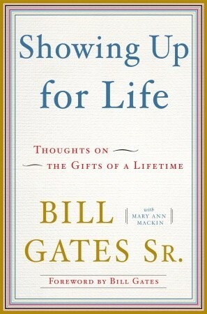 Showing Up for Life: Thoughts on the Gifts of a Lifetime by Bill Gates Sr., Mary Ann Mackin