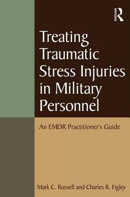 Treating Traumatic Stress Injuries in Military Personnel: An EMDR Practitioner's Guide by Mark C. Russell, Charles R. Figley