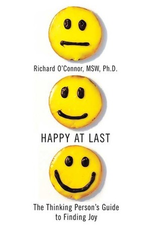 Happy at Last: The Thinking Person's Guide to Finding Joy by Richard O'Connor