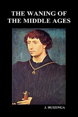 The Waning of the Middle Ages (Hardback) by Johan Huizinga