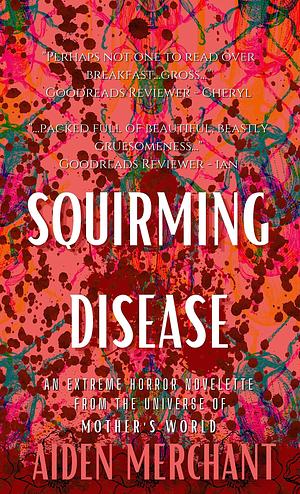 Squirming Disease: An Extreme Horror Novelette by Aiden Merchant, Aiden Merchant