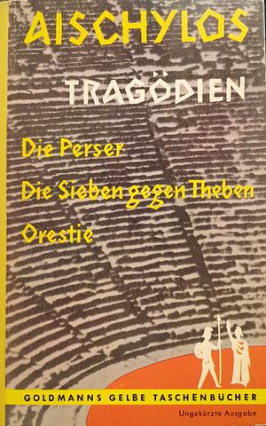 Tragödien - Die Perser, Die Sieben gegen Theben, Orestie by Aischylos