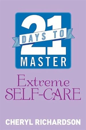 21 Days to Master Extreme Self-Care by Cheryl Richardson