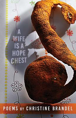 A Wife Is a Hope Chest: Poems by Christine Brandel