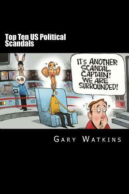 Top Ten US Political Scandals by Gary Watkins