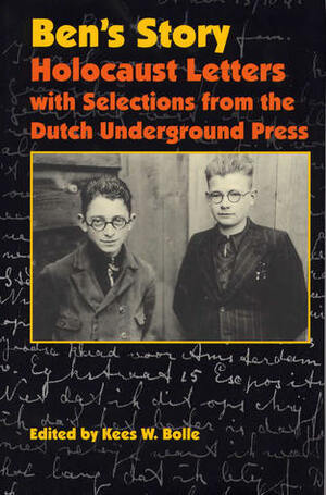Ben's Story: Holocaust Letters with Selections from the Dutch Underground Press by Kees W. Bolle