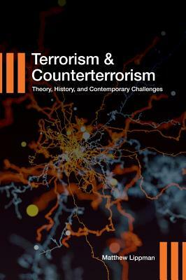 Terrorism and Counterterrorism: Theory, History, and Contemporary Challenges by Matthew Lippman