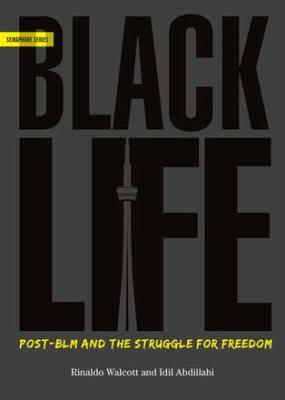 Black Life: Post-BLM and the Struggle for Freedom by Rinaldo Walcott, Idil Abdillahi