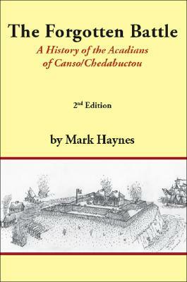 The Forgotten Battle: A History of the Acadians of Canso/Chedabuctou by Mark Haynes