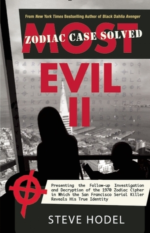 Most Evil II: Presenting the Follow-Up Investigation and Decryption of the 1970 Zodiac Cipher in which the San Francisco Serial Killer Reveals his True Identity by Steve Hodel