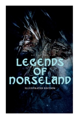 Legends of Norseland (Illustrated Edition): Valkyrie, Odin at the Well of Wisdom, Thor's Hammer, the Dying Baldur, the Punishment of Loki, the Darknes by A. Chase, Mara L. Pratt