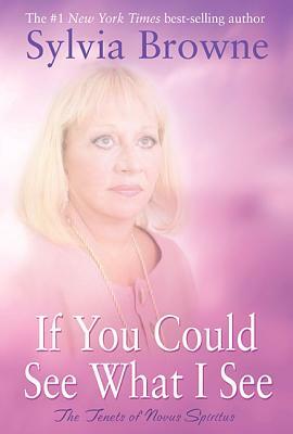 If You Could See What I See: The Tenets of Novus Spiritus by Sylvia Browne